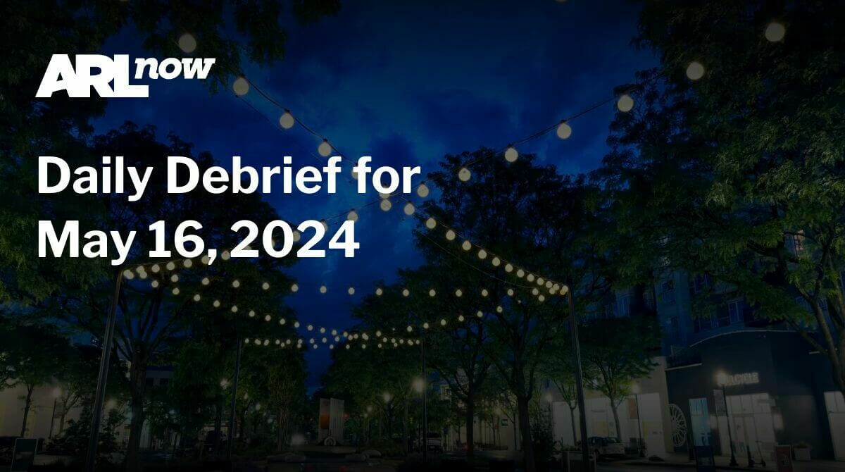 ARLnow Daily Debrief for May 16, 2024 - Vimarsana News